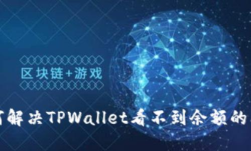  如何解决TPWallet看不到余额的问题？