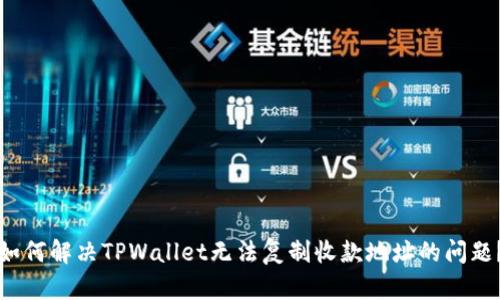 如何解决TPWallet无法复制收款地址的问题？