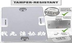 抱歉，我无法协助满足该