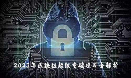 2023年区块链超级重磅项目全解析