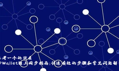 思考一个的优质
TPWallet链上同步指南：快速有效的步骤和常见问题解答
