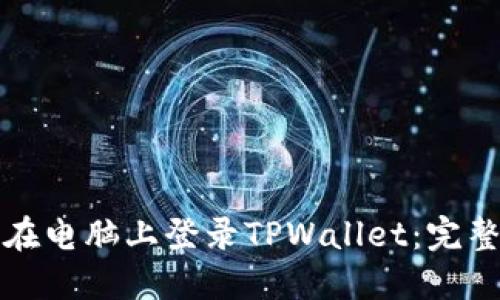 如何在电脑上登录TPWallet：完整指南