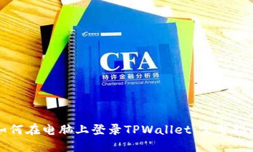 如何在电脑上登录TPWallet：完整指南