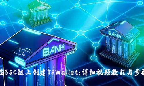 如何在BSC链上创建TPWallet:详细视频教程与步骤指导