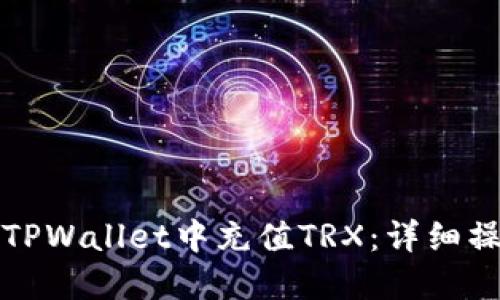 如何在TPWallet中充值TRX:详细操作指南
