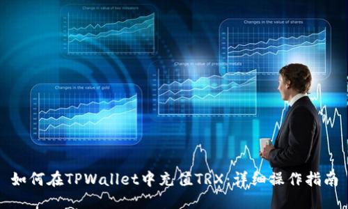 如何在TPWallet中充值TRX:详细操作指南