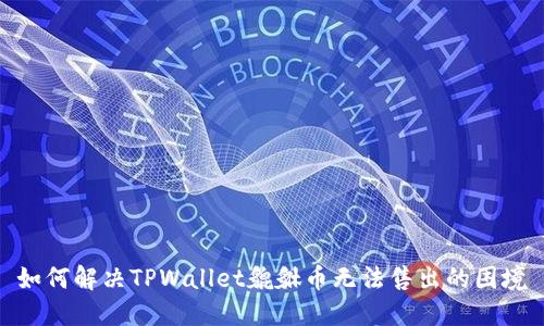 如何解决TPWallet貔貅币无法售出的困境