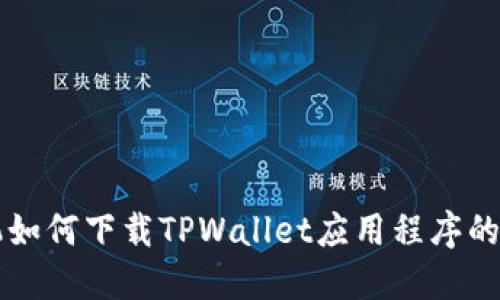 苹果手机如何下载TPWallet应用程序的完整指南