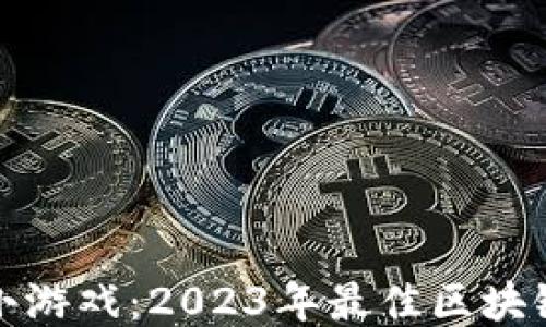 探索区块链小游戏:2023年最佳区块链小游戏推荐
