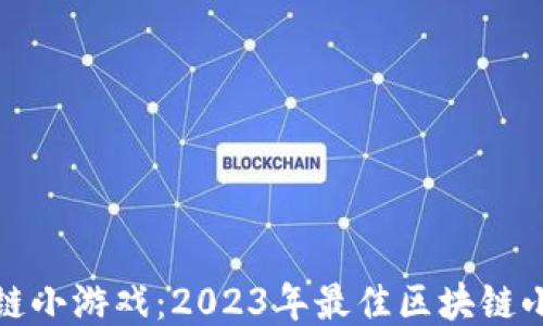 探索区块链小游戏:2023年最佳区块链小游戏推荐