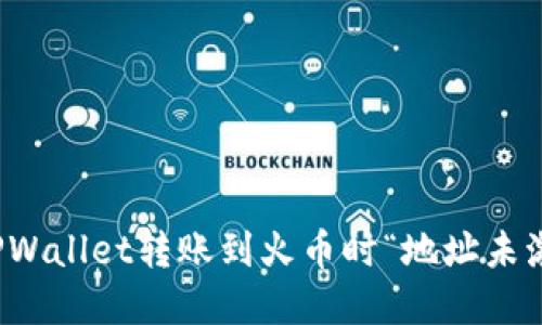 如何解决TPWallet转账到火币时“地址未激活”的问题