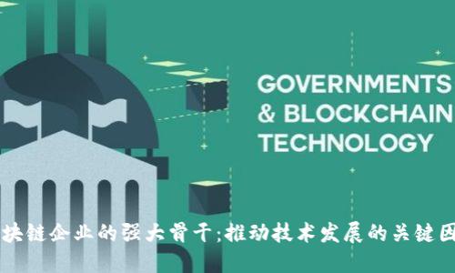 区块链企业的强大骨干:推动技术发展的关键因素
