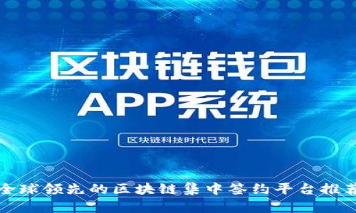 全球领先的区块链集中签约平台推荐