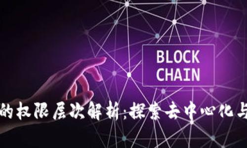 区块链的权限层次解析:探索去中心化与可控性
