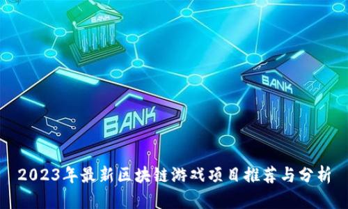 2023年最新区块链游戏项目推荐与分析