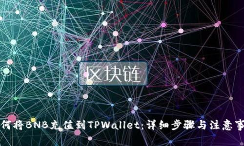 如何将BNB充值到TPWallet:详细步骤与注意事项