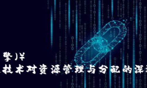 搜索引擎()
区块链技术对资源管理与分配的深远影响