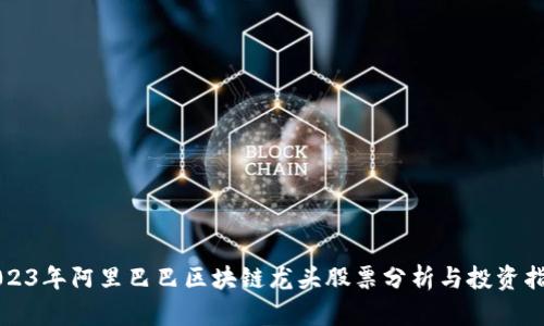 2023年阿里巴巴区块链龙头股票分析与投资指南