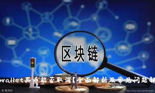 tpwallet买币能否取消?全面解析及常见问题解答
