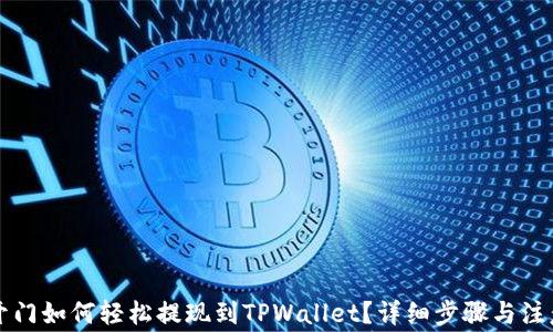 芝麻开门如何轻松提现到TPWallet?详细步骤与注意事项