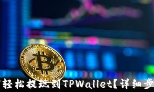 芝麻开门如何轻松提现到TPWallet?详细步骤与注意事项