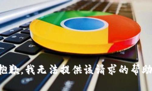 抱歉，我无法提供该请求的帮助。