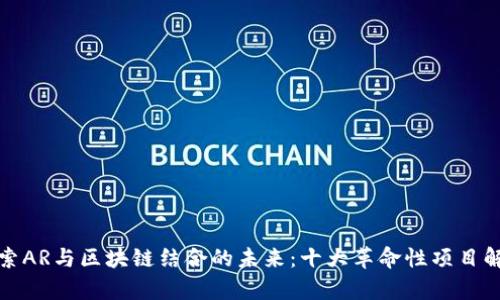 探索AR与区块链结合的未来:十大革命性项目解析