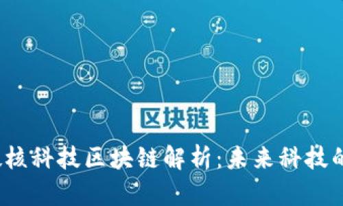 2023年硬核科技区块链解析:未来科技的变革引擎