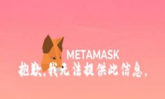 抱歉，我无法提供此信息