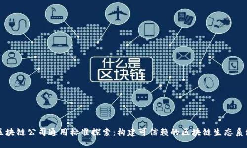 区块链公司通用标准探索：构建可信赖的区块链生态系统