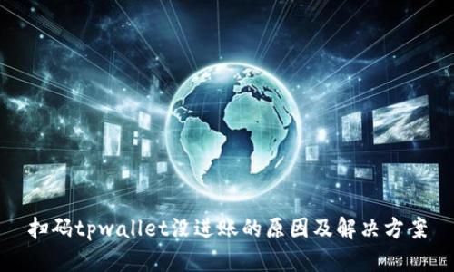 扫码tpwallet没进账的原因及解决方案