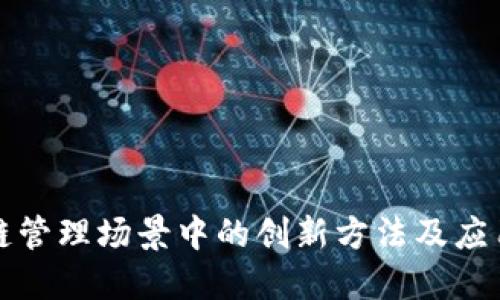 优质
区块链管理场景中的创新方法及应用分析