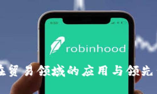 区块链在贸易领域的应用与领先公司分析