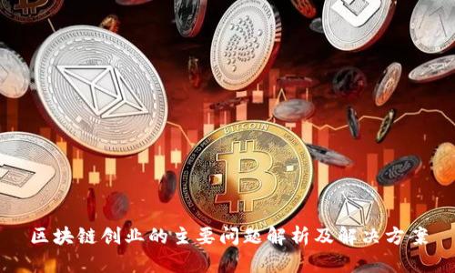区块链创业的主要问题解析及解决方案