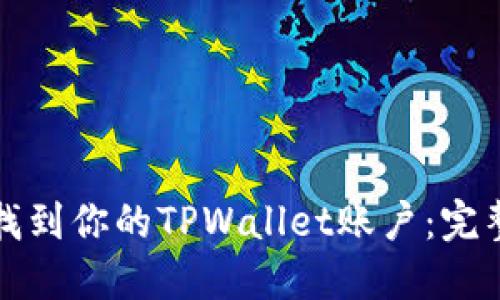 如何找到你的TPWallet账户：完整指南
