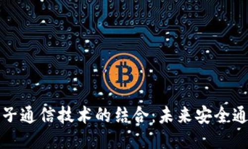 思考一个的
区块链与量子通信技术的结合:未来安全通信的新境界