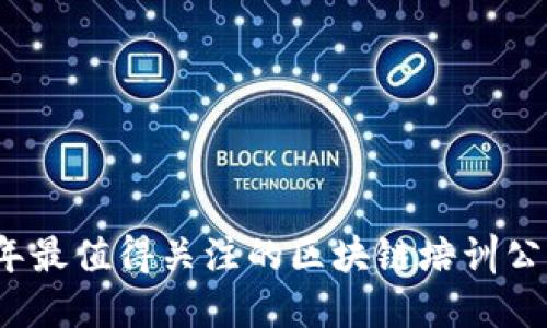 2023年最值得关注的区块链培训公司盘点