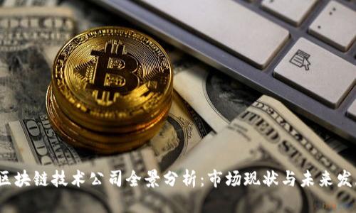 朔州区块链技术公司全景分析:市场现状与未来发展趋势