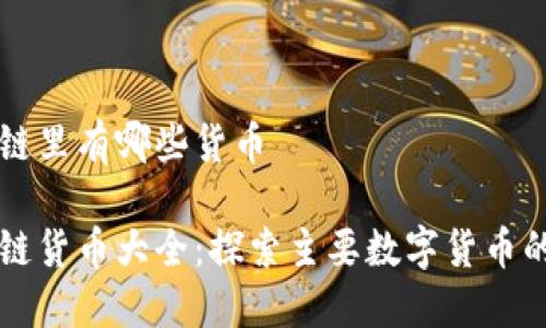 区块链里有哪些货币
区块链货币大全:探索主要数字货币的世界