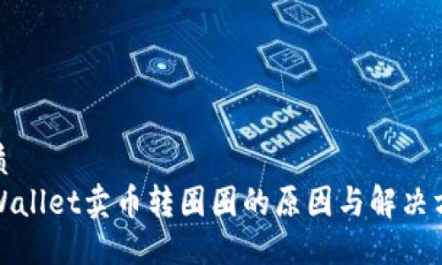 优质
TPWallet卖币转圈圈的原因与解决方案