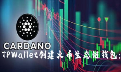 如何使用TPWallet创建火币生态链钱包:全面指南