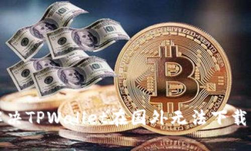 如何解决TPWallet在国外无法下载的问题