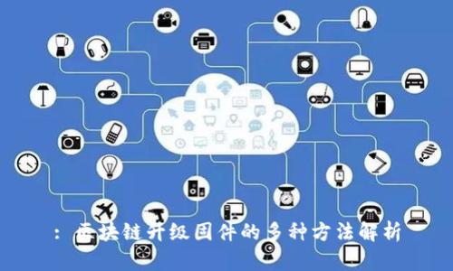 : 区块链升级固件的多种方法解析