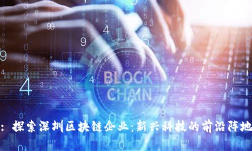 : 探索深圳区块链企业:新兴科技的前沿阵地