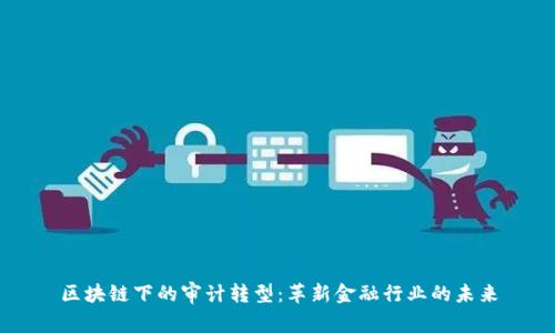 区块链下的审计转型:革新金融行业的未来