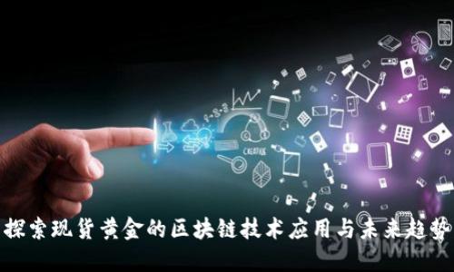探索现货黄金的区块链技术应用与未来趋势
