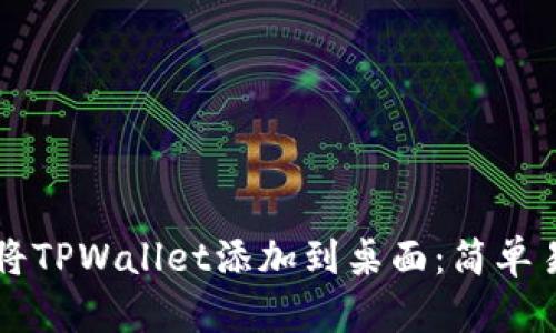 华为手机如何将TPWallet添加到桌面:简单易懂的步骤指南