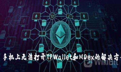 : 手机上无法打开TPWallet和MDex的解决方案