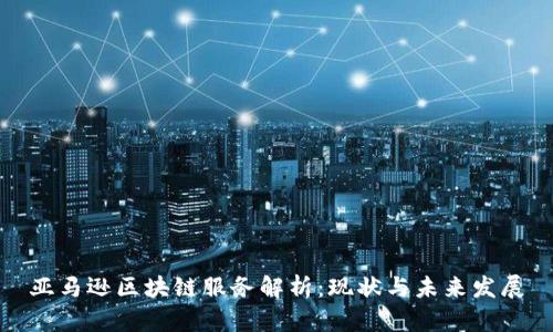 亚马逊区块链服务解析:现状与未来发展