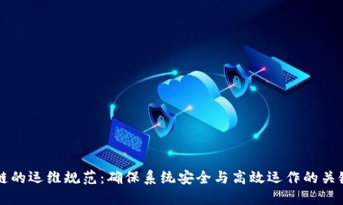 区块链的运维规范：确保系统安全与高效运作的关键指南